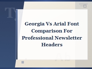 Georgia vs Arial Font Comparison for Professional Newsletter Headers