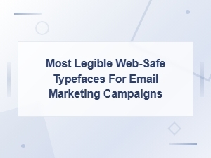 Best Legible Web-Safe Fonts for Email Marketing Campaigns