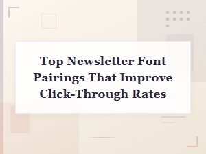 Top Newsletter Font Pairings That Boost Click-Through Rates