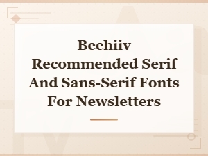 Best Serif and Sans-Serif Fonts Recommended by Beehiiv for Newsletters