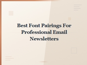 Best Font Pairings for Professional Email Newsletters: Typography Tips