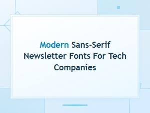 Best Modern Sans-Serif Newsletter Fonts for Tech Companies in 2024